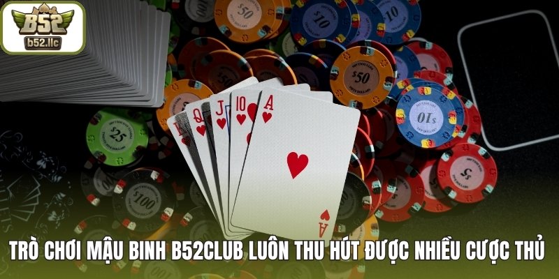 Trò chơi Mậu Binh B52club luôn thu hút được nhiều cược thủ