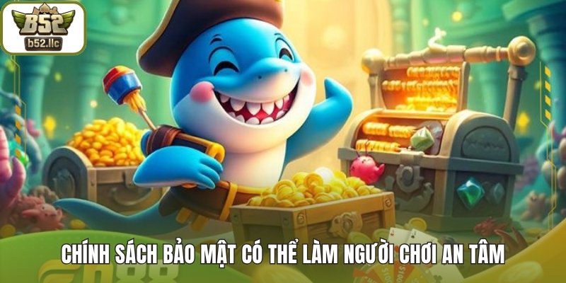 Chính sách bảo mật có thể làm người chơi an tâm