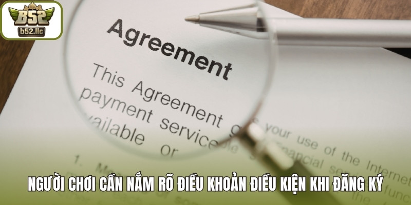 Người chơi cần nắm rõ điều khoản điều kiện khi đăng ký tài khoản