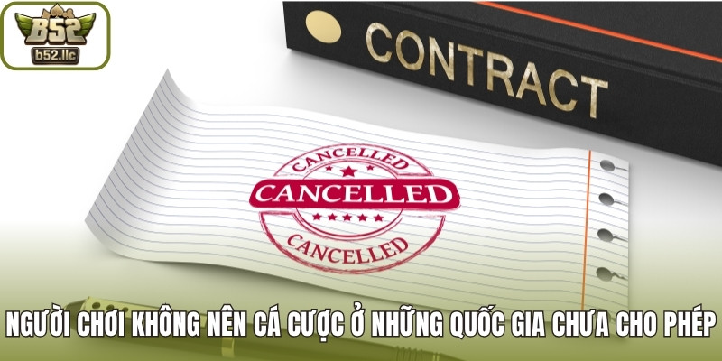 Người chơi không nên cá cược ở những quốc gia chưa cho phép