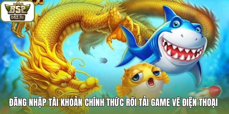 Đăng nhập tài khoản chính thức rồi tải game về điện thoại